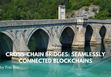 Cross-Chain Bridges: Seamlessly Connected Blockchains