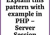 Explain this pattern with example in PHP — Server Session State — SS Blog
