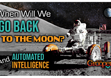 Automated Intelligence & Why We Haven’t Gone Back to the Moon