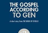 BOOK OF O’KELLS SHORT STORY: THE GOSPEL ACCORDING TO GEN