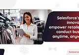 Salesforce’s new innovations empower retailers to conduct business anytime, anywhere