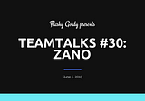 TEAMTALKS #30 — ZANO