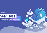 Why Scalable serverless is best suitable for Startups?