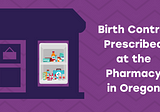 Oregon Law for Pharmacy Prescription of Birth Control: What it Does & Does Not Do for Consumers