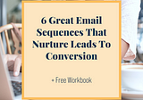 6 Great Email Sequences That Nurture Leads To Conversion