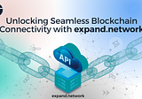 Unlocking Seamless Blockchain Connectivity with expand.network