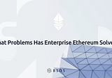 What Problems Has Enterprise Ethereum Solved?