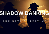 Shadow Banking and the Devil’s Lettuce