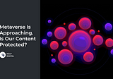 Metaverse Is Approaching. Is Our Content Protected?