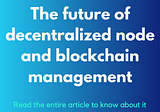 The future of decentralized node and blockchain management