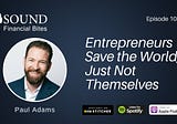 103 — Entrepreneurs Save the World, Just Not Themselves