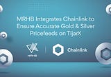 MRHB Integrates Chainlink Price Feeds To Help Ensure Accurate Gold and Silver Pricing on TijarX