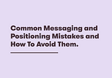 Common Messaging and Positioning Mistakes and How To Avoid Them.