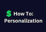 How To: Personalization
