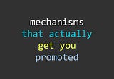 Mechanisms that actually get you promoted