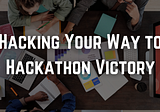 Hacking Your Way to Hackathon Victory