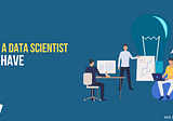 Skills a Data Scientist Must Have