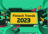 8 Fintech Trends to Look Out for in 2023