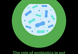 The role of probiotics in gut health and nutrition