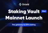 Shield Staking Vault — Pilot Version is LIVE on Ethereum Mainnet