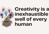 Creativity as inexhaustible well of every human