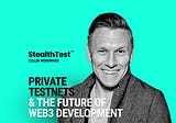 StealthTest: Private Testnets & The future of Web3 Development