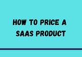How to Price a SaaS Product