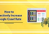 How Can You Increase Your Google Crawl Rate?