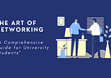 The Art of Networking: A Comprehensive Guide for university Students