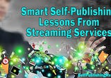 Smart Self-Publishing Lessons From Streaming Services