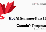 CCI Mooseworks: Hot AI Summer Pt. 3: Canada’s Proposal