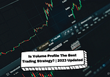 Is Volume Profile The Best Trading Strategy? | 2023 Updated