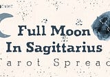 ♐︎ Full Moon In Sagittarius 2022 Tarot Spread