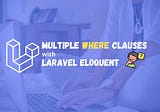 How to add multiple where clauses using Laravel Eloquent