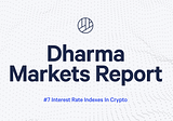 Dharma Markets Report #7: Interest Rate Indexes in Crypto