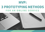 MVP: 3 Prototyping Methods for an Online Service