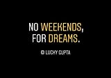 No Weekends, For Dream