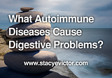 What Autoimmune Diseases Cause Digestive Problems?