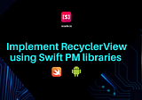 Implement RecyclerView using Swift PM libraries