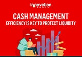 Cash Management : Efficiency is Key to protect Liquidity
