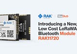 Launching a New, Low-cost, LoRa-Bluetooth Hybrid Star: RAK11720 Ambiq Apollo3 Module for LoRaWAN