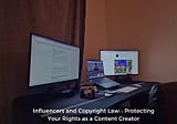 Influencers and Copyright Law: : Protecting Your Rights as a Content Creator