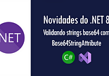 Novidades do .NET 8: validando strings base64 com Base64StringAttribute