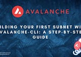 Building Your First Subnet with Avalanche-CLI: A Step-by-Step Guide