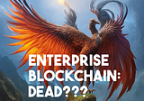 Is Enterprise Blockchain Dead?