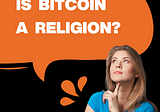 7 reasons why some call Bitcoin a religion - and what this means for the crypto community