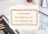 Navigating Emotional Intelligence in the Digital Age.