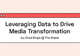 Leveraging Data to Drive Media Transformation