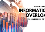 HOW TO DEAL WITH INFORMATION OVERLOAD WHEN LEARNING TO TRADE