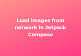 Load images from network in Jetpack Compose